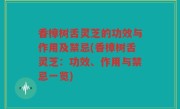 香樟树舌灵芝的功效与作用及禁忌(香樟树舌灵芝：功效、作用与禁忌一览)