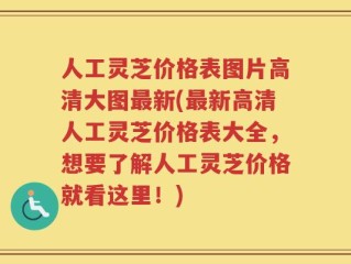 人工灵芝价格表图片高清大图最新(最新高清人工灵芝价格表大全，想要了解人工灵芝价格就看这里！)