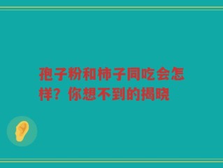 孢子粉和柿子同吃会怎样？你想不到的揭晓