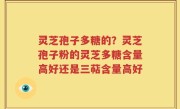 灵芝孢子多糖的？灵芝孢子粉的灵芝多糖含量高好还是三萜含量高好