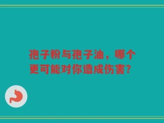 孢子粉与孢子油，哪个更可能对你造成伤害？