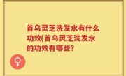 首乌灵芝洗发水有什么功效(首乌灵芝洗发水的功效有哪些？