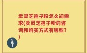 卖灵芝孢子粉怎么问需求(卖灵芝孢子粉的咨询和购买方式有哪些?)