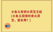 小鱼儿拿到火灵芝之后(小鱼儿获得珍贵火灵芝，望长寿？)