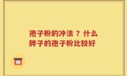孢子粉的冲法 ？什么牌子的孢子粉比较好