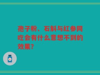 孢子粉、石斛与红参同吃会有什么意想不到的效果？