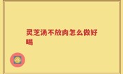 灵芝汤不放肉怎么做好喝