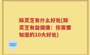 踩灵芝有什么好处(踩灵芝有益健康：你需要知道的10大好处)