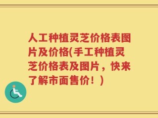 人工种植灵芝价格表图片及价格(手工种植灵芝价格表及图片，快来了解市面售价！)