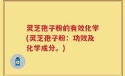灵芝孢子粉的有效化学(灵芝孢子粉：功效及化学成分。)