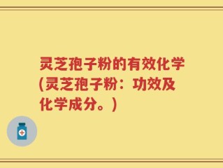 灵芝孢子粉的有效化学(灵芝孢子粉：功效及化学成分。)