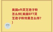美国eft灵芝孢子粉怎么样(美国EFT灵芝孢子粉效果怎么样？)