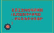 孔灵芝主持的科研项目(孔灵芝主持科研项目：研究生物多样性保护)