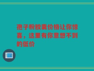 孢子粉胶囊价格让你惊喜，这里有你意想不到的低价