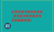 吃灵芝孢子粉淋巴发炎_灵芝孢子粉对淋巴发炎的缓解作用)