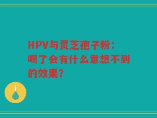 HPV与灵芝孢子粉：喝了会有什么意想不到的效果？