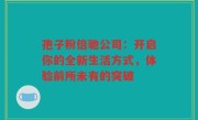 孢子粉倍驰公司：开启你的全新生活方式，体验前所未有的突破