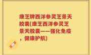 康芝牌西洋参灵芝景天胶囊(康芝西洋参灵芝景天胶囊——强化免疫，健康护航)