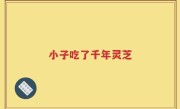 小子吃了千年灵芝