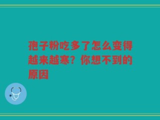 孢子粉吃多了怎么变得越来越寒？你想不到的原因