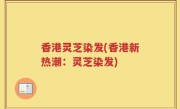 香港灵芝染发(香港新热潮：灵芝染发)