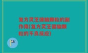 复方灵芝健脑颗粒的副作用(复方灵芝健脑颗粒的不良反应)
