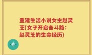 重建生活小说女主赵灵芝(女子开启奋斗路：赵灵芝的生命经历)