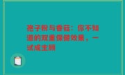 孢子粉与香菇：你不知道的双重保健效果，一试成主顾