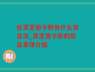 吃灵芝孢子粉有什么禁忌没_灵芝孢子粉的禁忌事项介绍