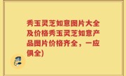 秀玉灵芝如意图片大全及价格秀玉灵芝如意产品图片价格齐全，一应俱全)