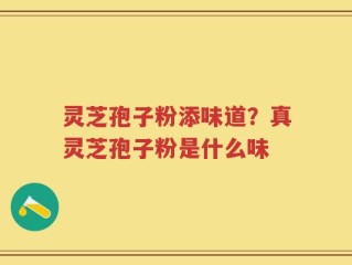 灵芝孢子粉添味道？真灵芝孢子粉是什么味