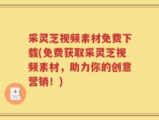 采灵芝视频素材免费下载(免费获取采灵芝视频素材，助力你的创意营销！)