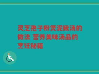 灵芝孢子粉煲泥鳅汤的做法 营养美味汤品的烹饪秘籍