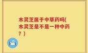 木灵芝属于中草药吗(木灵芝是不是一种中药？)