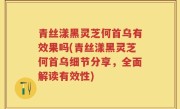 青丝漾黑灵芝何首乌有效果吗(青丝漾黑灵芝何首乌细节分享，全面解读有效性)