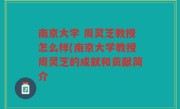 南京大学 周灵芝教授怎么样(南京大学教授周灵芝的成就和贡献简介