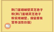 荆门富硒破壁灵芝孢子粉(荆门富硒灵芝孢子粉实现破壁，保留原有营养活性价值)