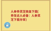 人参养灵芝微盘下载(养生达人必备：人参灵芝下载分享)