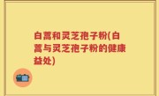 白蒿和灵芝孢子粉(白蒿与灵芝孢子粉的健康益处)