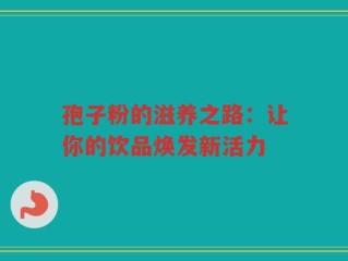 孢子粉的滋养之路：让你的饮品焕发新活力