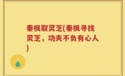 秦枫取灵芝(秦枫寻找灵芝，功夫不负有心人)