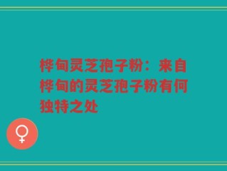 桦甸灵芝孢子粉：来自桦甸的灵芝孢子粉有何独特之处