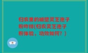 归农里的破壁灵芝孢子粉咋样(归农灵芝孢子粉体验，功效如何？)