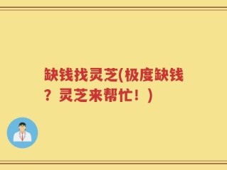 缺钱找灵芝(极度缺钱？灵芝来帮忙！)