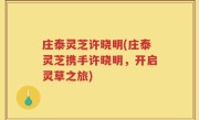 庄泰灵芝许晓明(庄泰灵芝携手许晓明，开启灵草之旅)