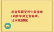 鸡骨草灵芝养生壶保水(鸡骨草灵芝营养壶，让水更健康)