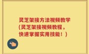 灵芝架接方法视频教学(灵芝架接视频教程，快速掌握实用技能！)