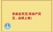 易县出灵芝(易县产灵芝，品质上乘)