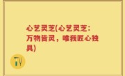 心艺灵芝(心艺灵芝：万物皆灵，唯我匠心独具)