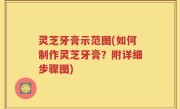 灵芝牙膏示范图(如何制作灵芝牙膏？附详细步骤图)